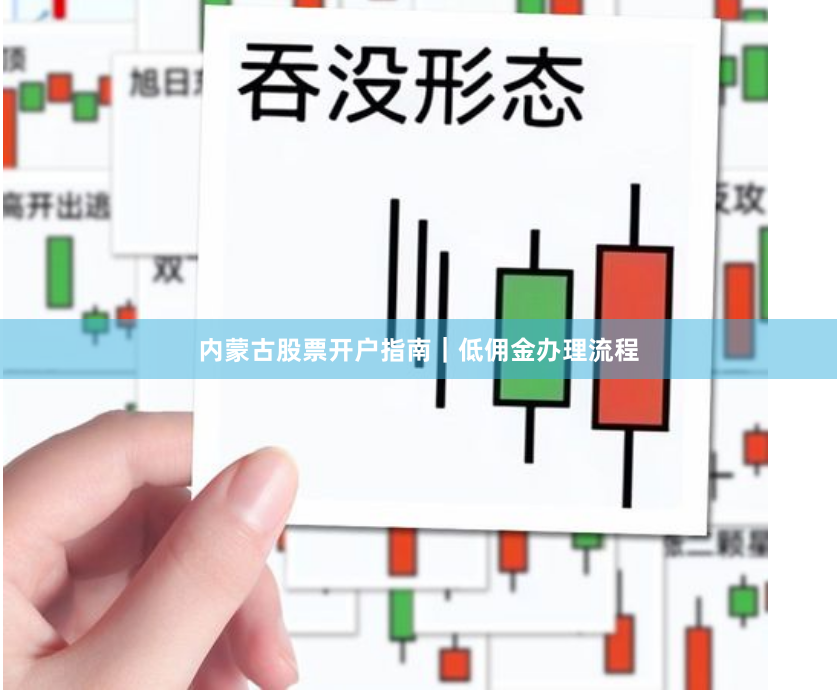 内蒙古股票开户指南｜低佣金办理流程