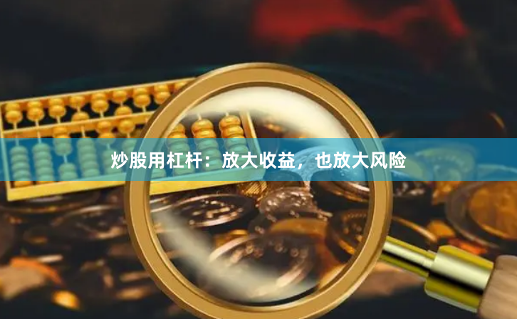 炒股用杠杆：放大收益，也放大风险