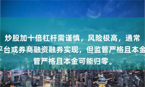 炒股加十倍杠杆需谨慎，风险极高，通常通过配资平台或券商融资融券实现，但监管严格且本金可能归零。