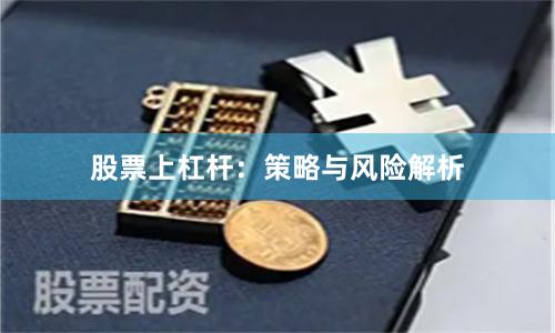 股票上杠杆：策略与风险解析