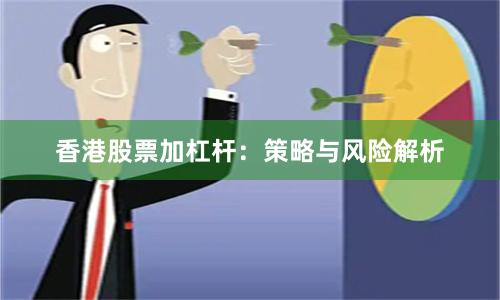 香港股票加杠杆：策略与风险解析