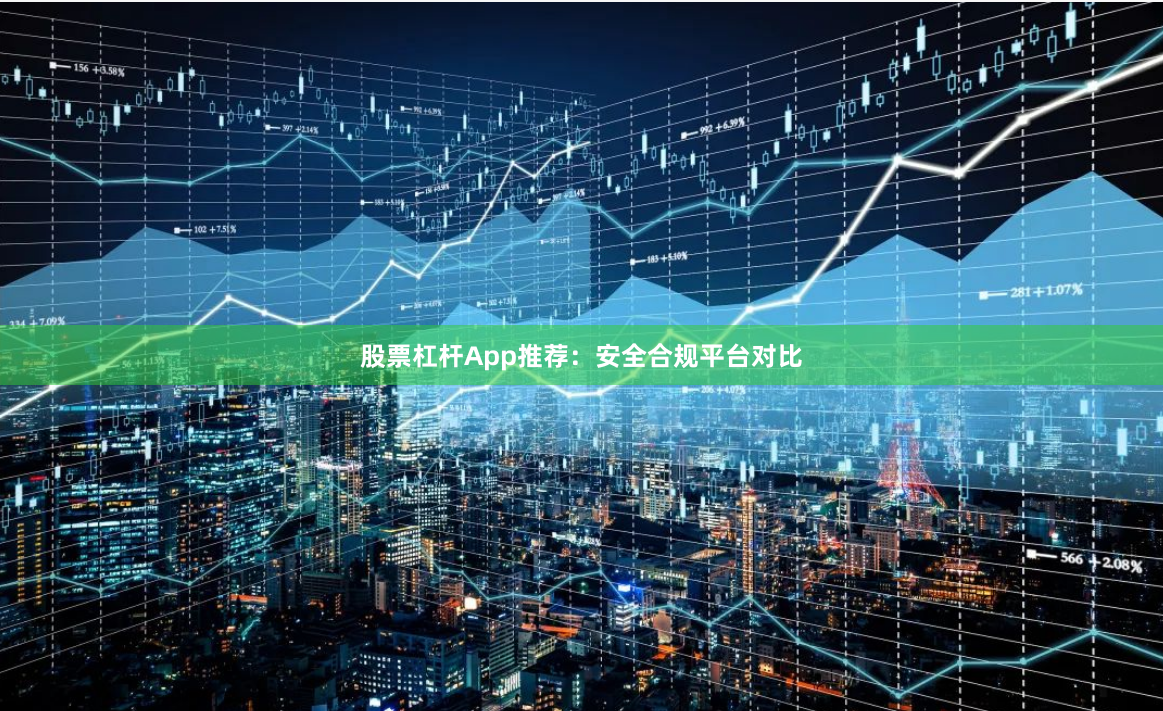 股票杠杆App推荐：安全合规平台对比