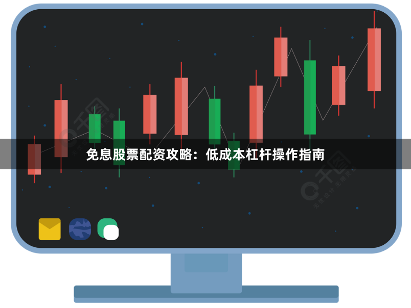 免息股票配资攻略：低成本杠杆操作指南