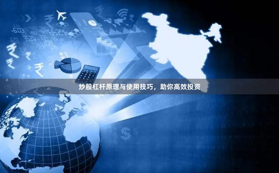 炒股杠杆原理与使用技巧，助你高效投资