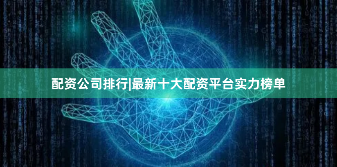 配资公司排行|最新十大配资平台实力榜单